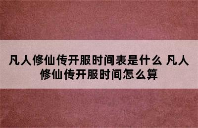 凡人修仙传开服时间表是什么 凡人修仙传开服时间怎么算